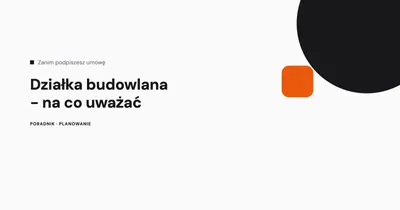 Działka budowlana - na co zwrócić uwagę