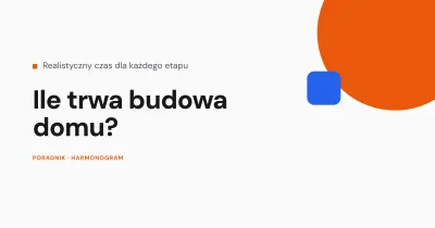 Ile trwa budowa domu? Czas dla każdego etapu