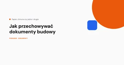 Jak przechowywać dokumenty budowy