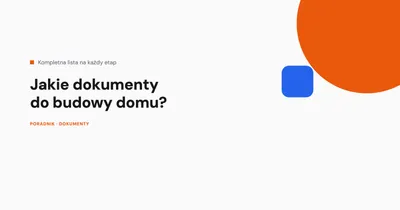 Jakie dokumenty są potrzebne do budowy domu?