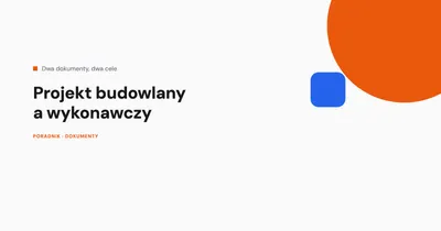 Projekt budowlany a wykonawczy - różnice