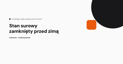 Stan surowy zamknięty przed zimą - do jakiego etapu warto dojść